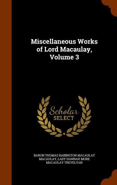 Miscellaneous Works of Lord Macaulay, Volume 3
