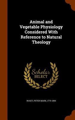Animal and Vegetable Physiology Considered With Reference to Natural Theology