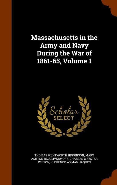 Massachusetts in the Army and Navy During the War of 1861-65, Volume 1