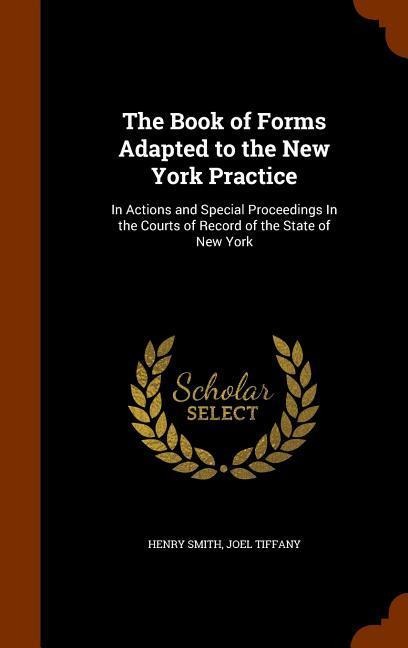 The Book of Forms Adapted to the New York Practice: In Actions and Special Proceedings In the Courts of Record of the State of New York