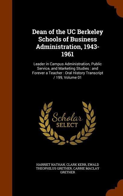 Dean of the UC Berkeley Schools of Business Administration, 1943-1961: Leader in Campus Administration, Public Service, and Marketing Studies: and Forever a Teacher: Oral History Transcript / 199, Volume 01
