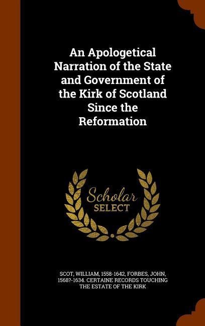 An Apologetical Narration of the State and Government of the Kirk of Scotland Since the Reformation