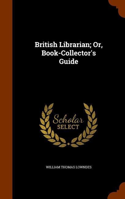British Librarian; Or, Book-Collectors Guide
