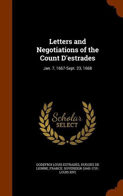 Letters and Negotiations of the Count D'estrades: Jan. 7, 1667-Sept. 23, 1668
