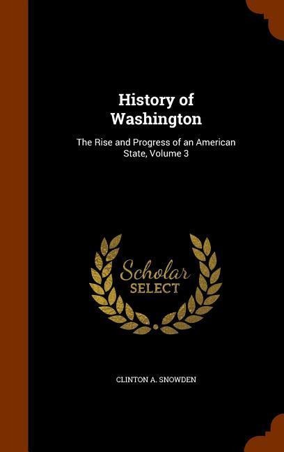 History of Washington: The Rise and Progress of an American State, Volume 3
