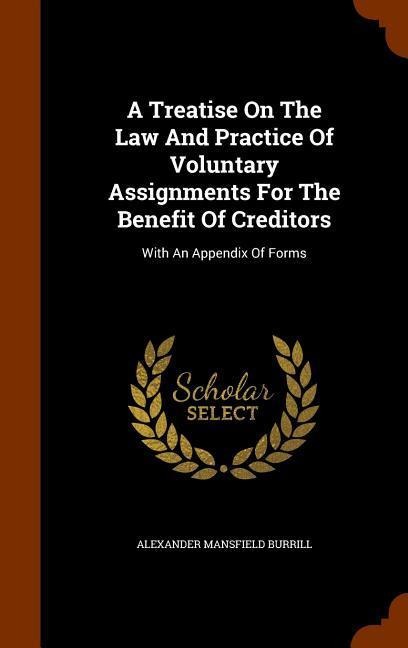 A Treatise On The Law And Practice Of Voluntary Assignments For The Benefit Of Creditors: With An Appendix Of Forms