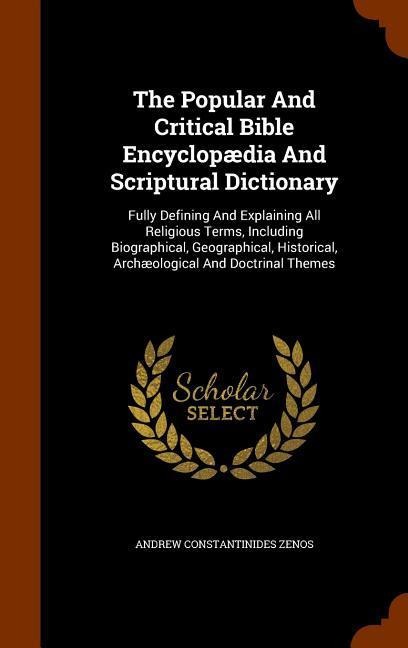 The Popular And Critical Bible Encyclopædia And Scriptural Dictionary: Fully Defining And Explaining All Religious Terms, Including Biographical, Geog