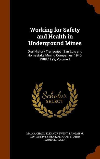 Working for Safety and Health in Underground Mines: Oral History Transcript: San Luis and Homestake Mining Companies, 1946-1988 / 199, Volume 1
