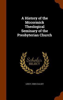 A History of the Mccormick Theological Seminary of the Presbyterian Church