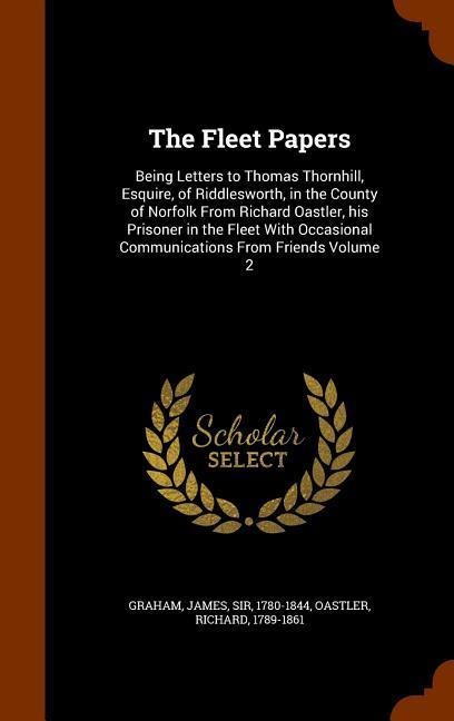 The Fleet Papers: Being Letters to Thomas Thornhill, Esquire, of Riddlesworth, in the County of Norfolk From Richard Oastler, his Prisoner in the Fleet With Occasional Communications From Friends Volume 2