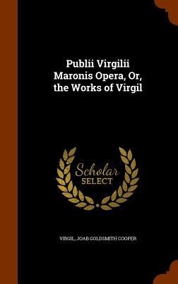 Publii Virgilii Maronis Opera, Or, the Works of Virgil