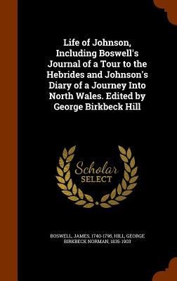 Life of Johnson, Including Boswells Journal of a Tour to the Hebrides and Johnsons Diary of a Journey Into North Wales. Edited by George Birkbeck Hi