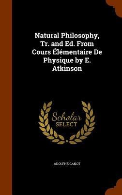 Natural Philosophy, Tr. and Ed. From Cours Élémentaire De Physique by E. Atkinson
