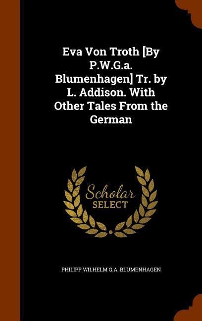 Eva Von Troth [By P.W.G.a. Blumenhagen] Tr. by L. Addison. With Other Tales From the German