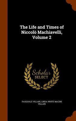 The Life and Times of Niccolò Machiavelli, Volume 2