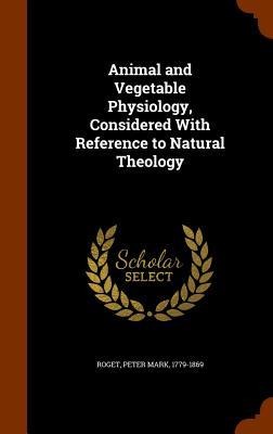 Animal and Vegetable Physiology, Considered With Reference to Natural Theology