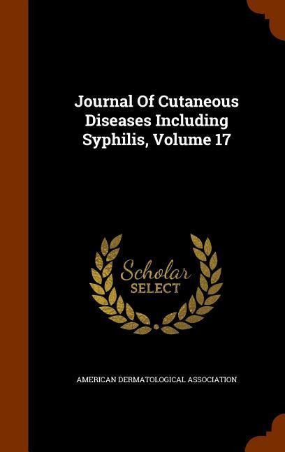 Journal Of Cutaneous Diseases Including Syphilis, Volume 17