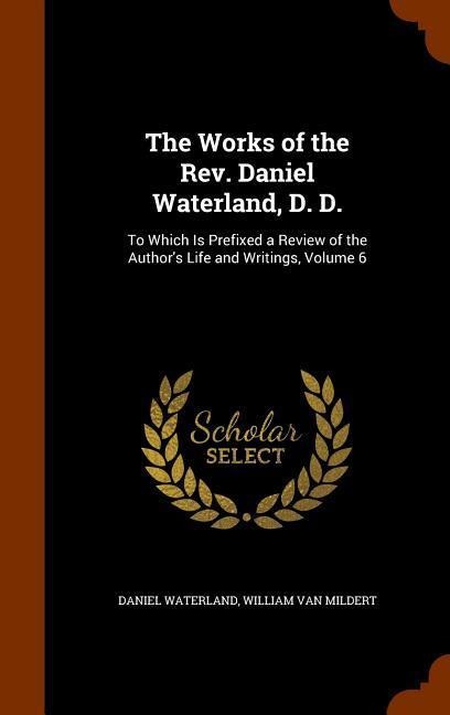 The Works of the Rev. Daniel Waterland, D. D.: To Which Is Prefixed a Review of the Author's Life and Writings, Volume 6