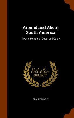 Around and About South America: Twenty Months of Quest and Query