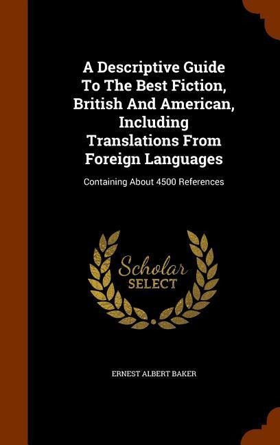 A Descriptive Guide To The Best Fiction, British And American, Including Translations From Foreign Languages: Containing About 4500 References