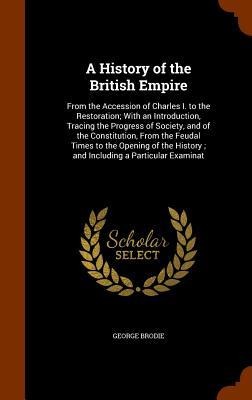 A History of the British Empire: From the Accession of Charles I. to the Restoration; With an Introduction, Tracing the Progress of Society, and of the Constitution, From the Feudal Times to the Opening of the History; and Including a Particular Examinat