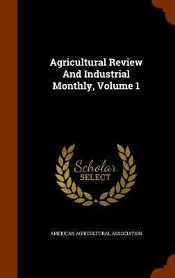Agricultural Review And Industrial Monthly, Volume 1