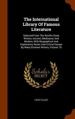 The International Library Of Famous Literature: Selected From The World's Great Writers, Ancient, Medieaval, And Modern, With Biographical And Explana