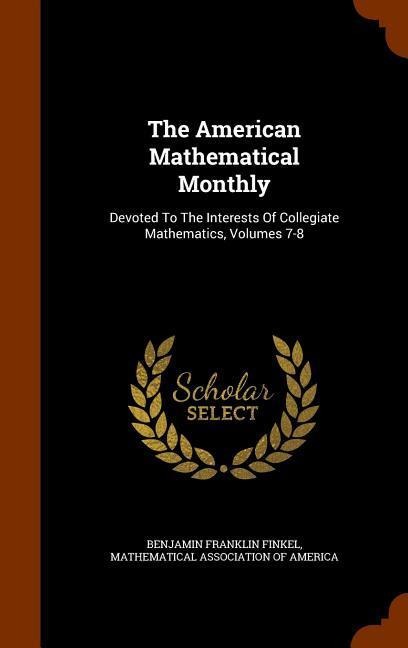 The American Mathematical Monthly: Devoted To The Interests Of Collegiate Mathematics, Volumes 7-8