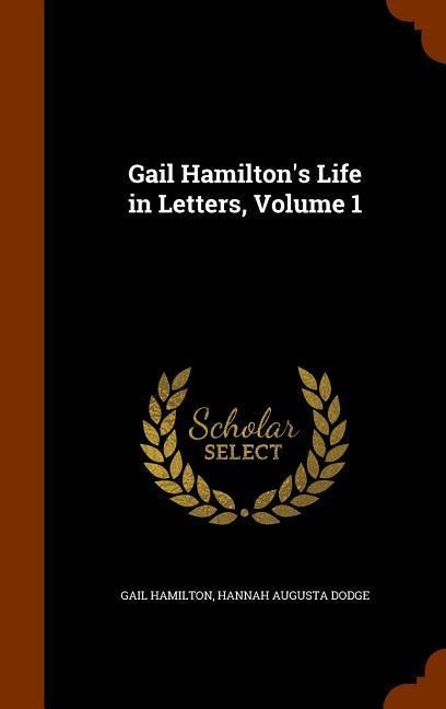 Gail Hamilton's Life in Letters, Volume 1