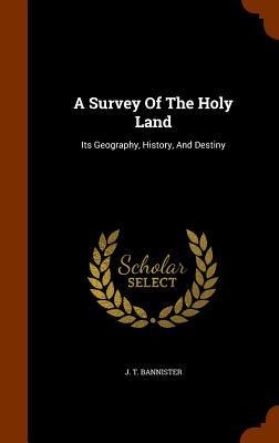 A Survey Of The Holy Land: Its Geography, History, And Destiny