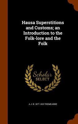 Hausa Superstitions and Customs; an Introduction to the Folk-lore and the Folk