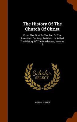 The History Of The Church Of Christ: From The First To The End Of The Twentieth Century, To Which Is Added The History Of The Waldenses, Volume 2
