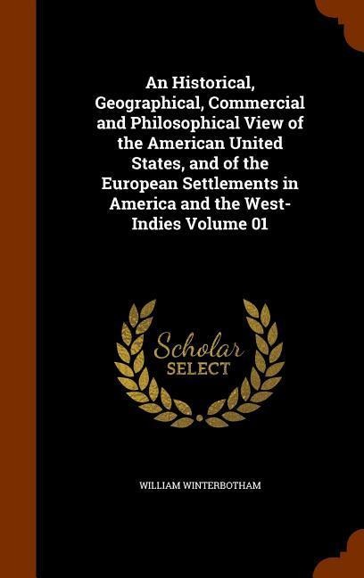 An Historical, Geographical, Commercial and Philosophical View of the American United States, and of the European Settlements in America and the West-