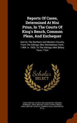 Reports Of Cases, Determined At Nisi Prius, In The Courts Of King's Bench, Common Pleas, And Exchequer: And On The Northern And Western Circuits, From The Sittings After Michaelmas Term, 1 Will. Iv. 1830, To The Sittings After [hilary Term, 7 Vict