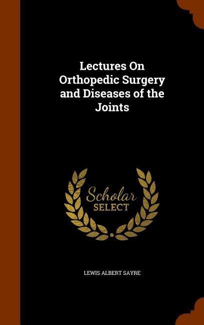 Lectures On Orthopedic Surgery and Diseases of the Joints