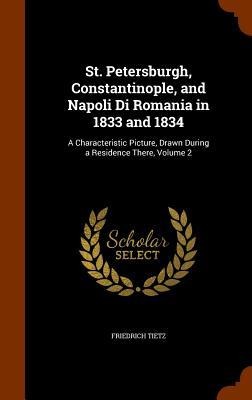 St. Petersburgh, Constantinople, and Napoli Di Romania in 1833 and 1834: A Characteristic Picture, Drawn During a Residence There, Volume 2