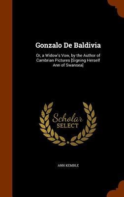 Gonzalo De Baldivia: Or, a Widow's Vow, by the Author of Cambrian Pictures [Signing Herself Ann of Swansea]