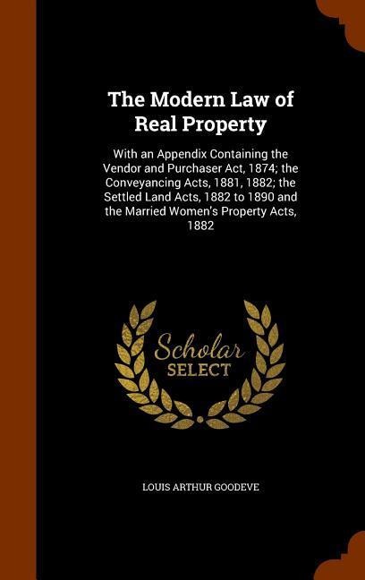 The Modern Law of Real Property: With an Appendix Containing the Vendor and Purchaser Act, 1874; the Conveyancing Acts, 1881, 1882; the Settled Land Acts, 1882 to 1890 and the Married Women's Property Acts, 1882