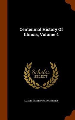 Centennial History Of Illinois, Volume 4