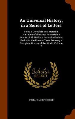 An Universal History, in a Series of Letters: Being a Complete and Impartial Narrative of the Most Remarkable Events of All Nations, From the Earliest
