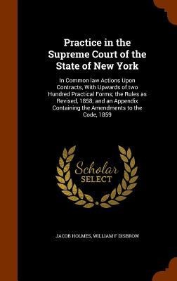Practice in the Supreme Court of the State of New York: In Common law Actions Upon Contracts, With Upwards of two Hundred Practical Forms; the Rules as Revised, 1858; and an Appendix Containing the Amendments to the Code, 1859