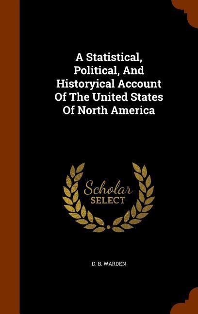 A Statistical, Political, And Historyical Account Of The United States Of North America