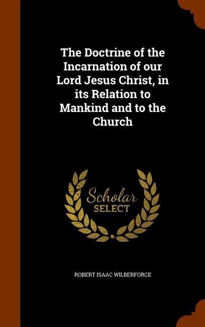 The Doctrine of the Incarnation of our Lord Jesus Christ, in its Relation to Mankind and to the Church