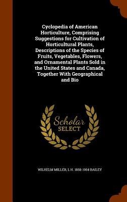 Cyclopedia of American Horticulture, Comprising Suggestions for Cultivation of Horticultural Plants, Descriptions of the Species of Fruits, Vegetables