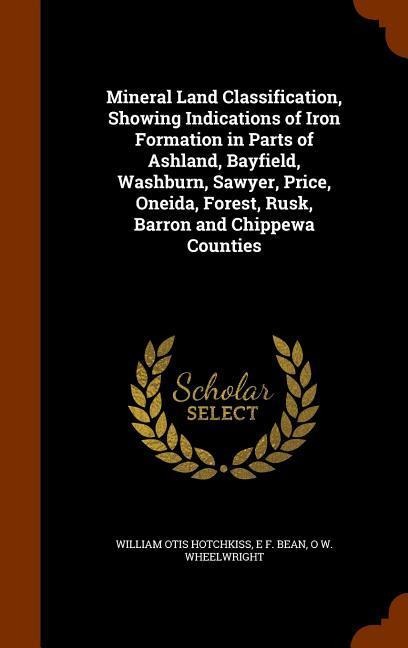 Mineral Land Classification, Showing Indications of Iron Formation in Parts of Ashland, Bayfield, Washburn, Sawyer, Price, Oneida, Forest, Rusk, Barro