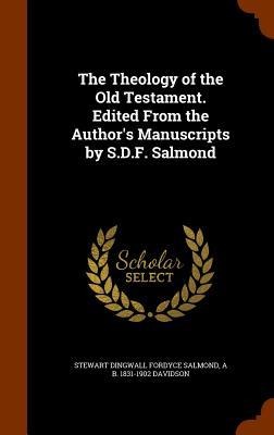 The Theology of the Old Testament. Edited From the Authors Manuscripts by S.D.F. Salmond