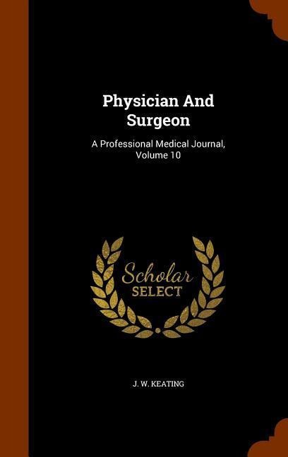 Physician And Surgeon: A Professional Medical Journal, Volume 10