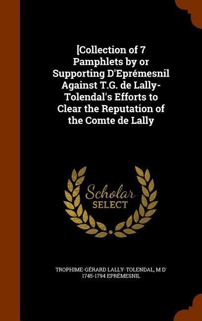 [Collection of 7 Pamphlets by or Supporting DEprémesnil Against T.G. de Lally-Tolendals Efforts to Clear the Reputation of the Comte de Lally