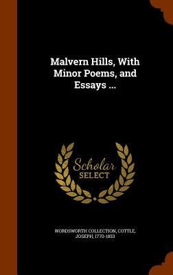 Malvern Hills, With Minor Poems, and Essays ...