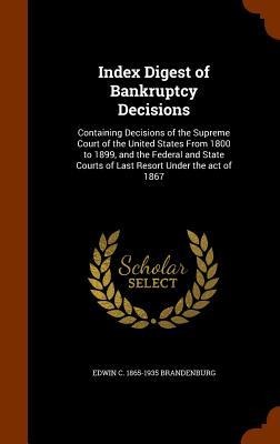 Index Digest of Bankruptcy Decisions: Containing Decisions of the Supreme Court of the United States From 1800 to 1899, and the Federal and State Cour